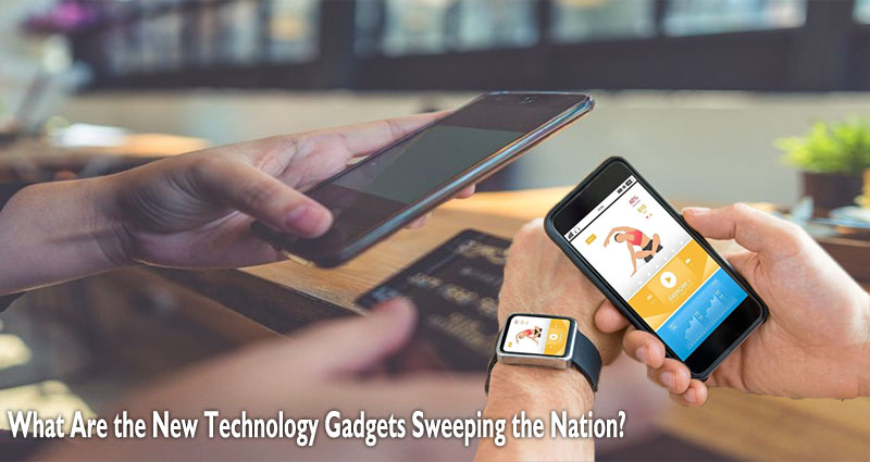 What Are the New Technology Gadgets Sweeping the Nation?