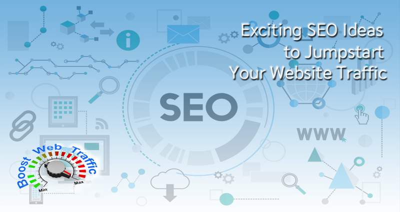 Exciting SEO Ideas To Jumpstart Your Website Traffic