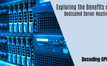 Decoding GPU: Exploring the Benefits of Dedicated Server Hosting