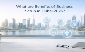 What are Benefits of Business Setup in Dubai 2026?