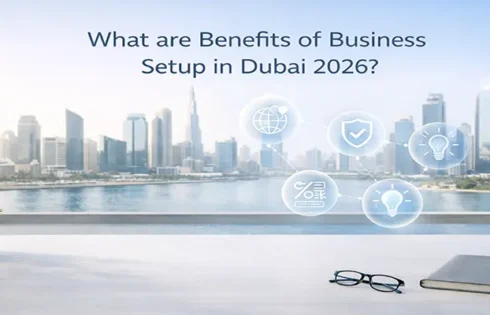 What are Benefits of Business Setup in Dubai 2026?